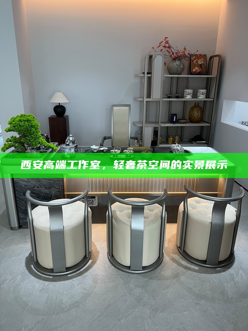 西安高端工作室，轻奢茶空间的实景展示